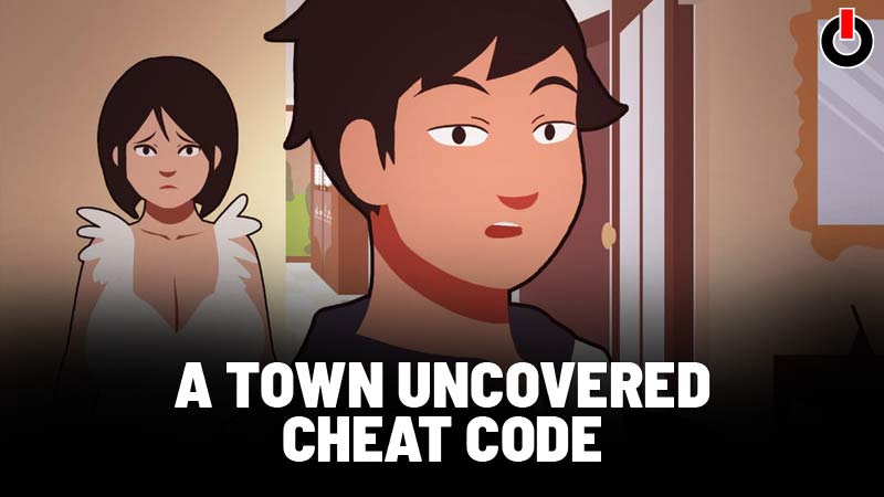 A Town Uncovered Cheat Code