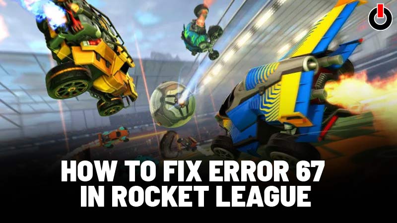 How To Fix Rocket League Error 67