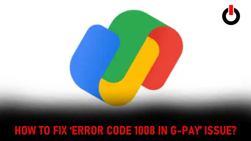 Error Code 1008 in G-Pay