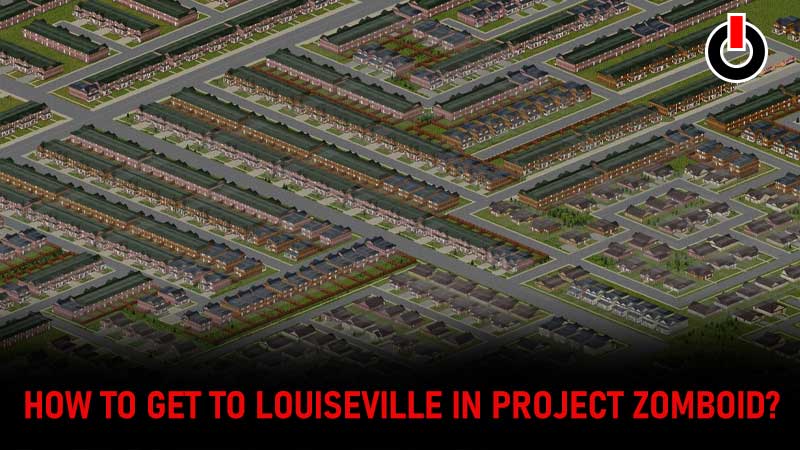 How To Get To Louisville In Project Zomboid?