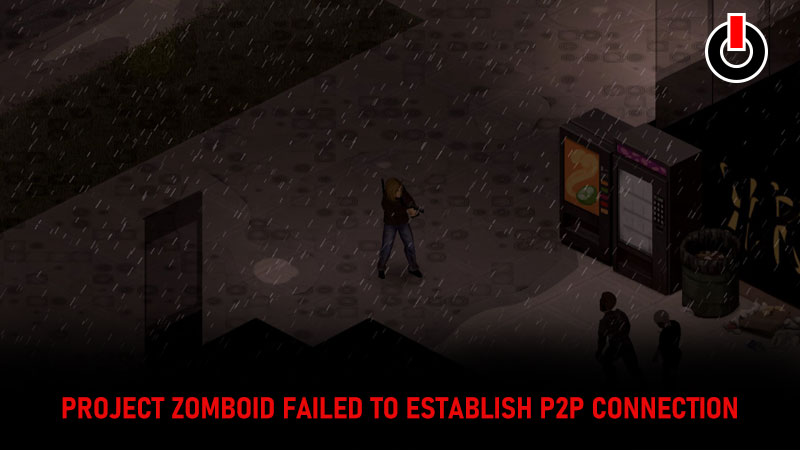 Project Zomboid Failed To Establish P2P Connection With Server Error Fix