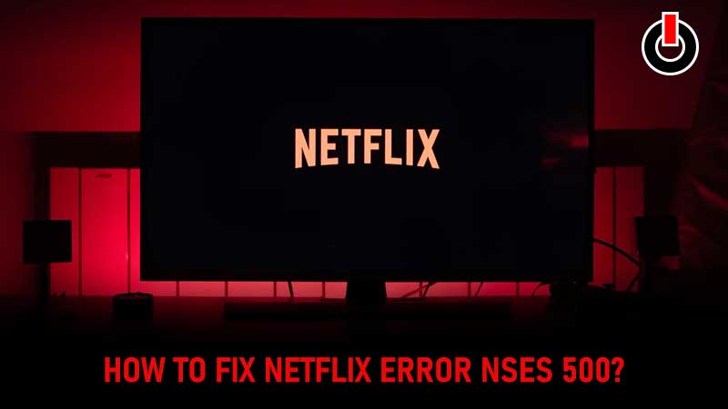 Netflix Error Nses 500 Fix