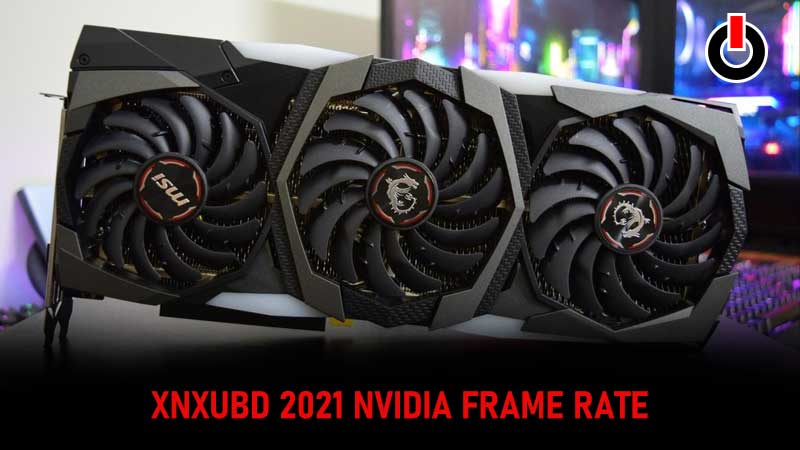 Xnxubd 2021 Nvidia frame rate