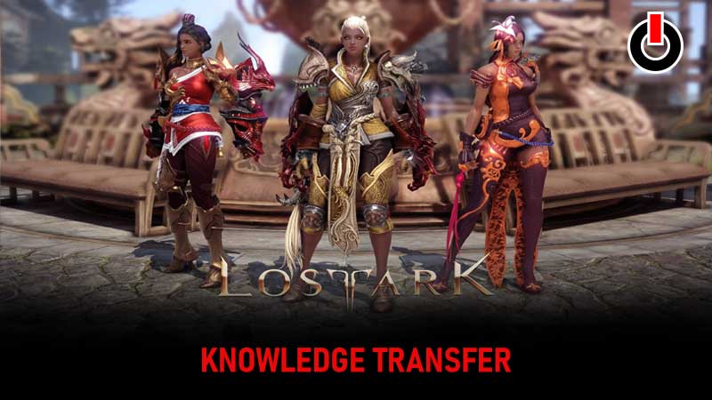 Lost Ark Knowledge Transfer: Everything You Need To Know (2022)
