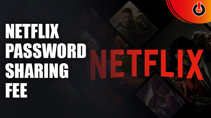 How Much Is The Netflix Password Sharing Fee? - Games Adda