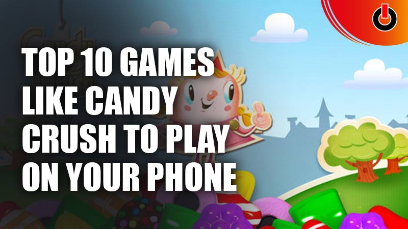 Top 10 Games Like Candy Crush to Play on Your Phone