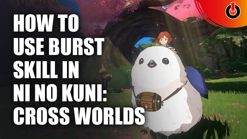 How to Use Burst Skill in Ni no Kuni: Cross Worlds