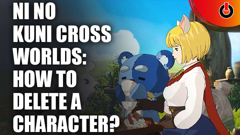 Ni No Kuni Cross Worlds: How to Delete a Character?