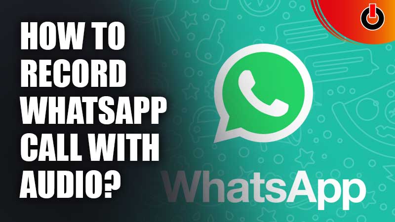 How-To-Record-Whatsapp-Call-With-Audio