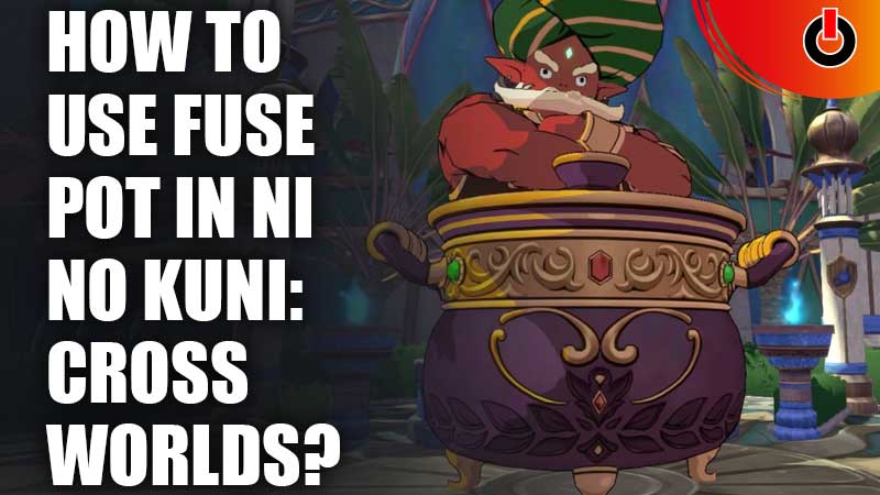 How-To-Use-Fuse-Pot-In-Ni-No-Kuni-Cross-Worlds