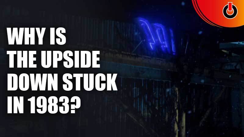 Why-Is-The-Upside-Down-Stuck-In-1983