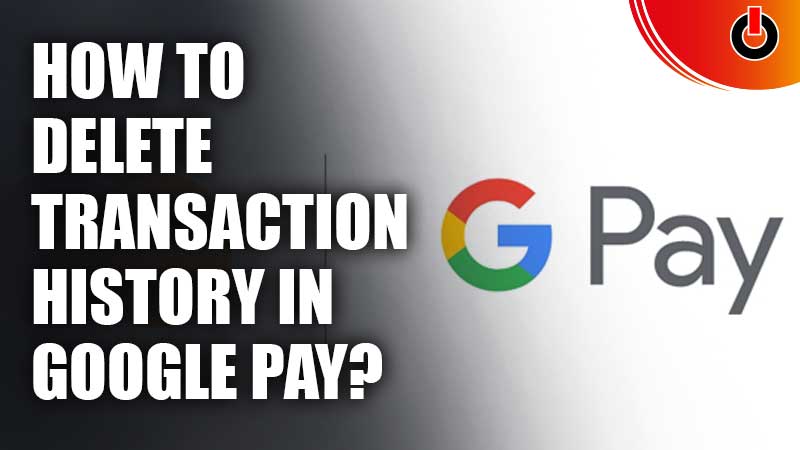 How-To-Delete-Transaction-History-In-Google-Pay
