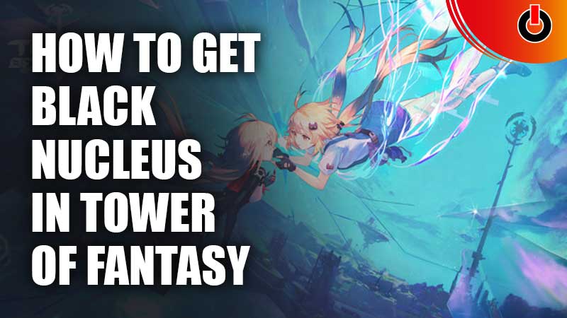 How-To-Get-Black-Nucleus-In-Tower-of-Fantasy