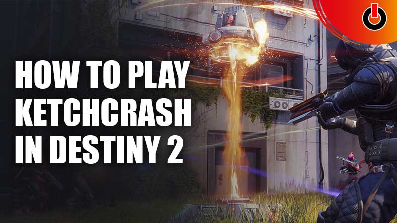 How To Play Ketchcrash In Destiny 2 Full Guide