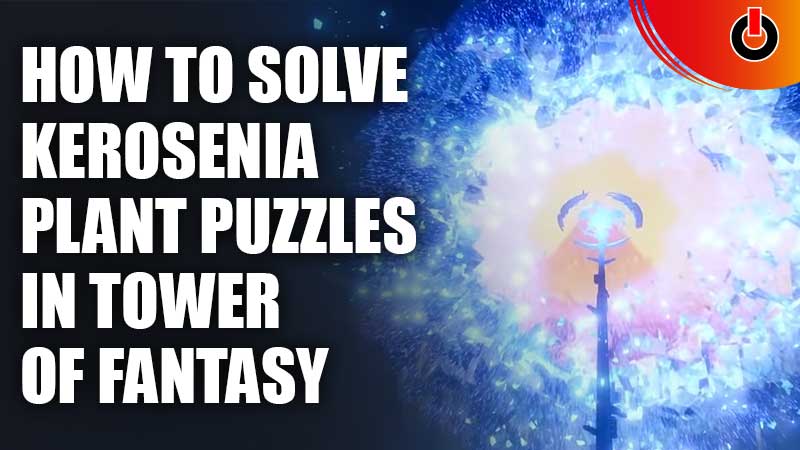 How To Solve Kerosenia Plant Puzzles Tower Of Fantasy