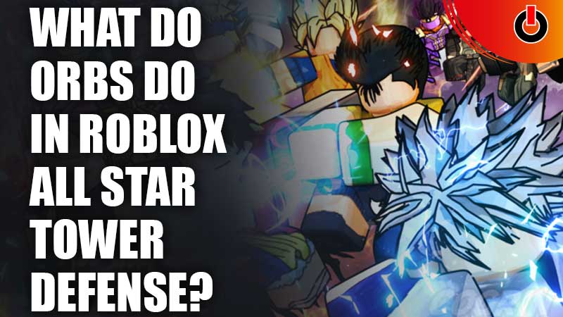 ALL ABOUT THE ORBS IN ALL STAR TOWER DEFENSE! 