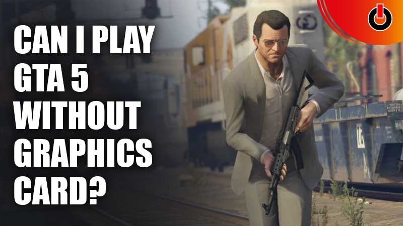 Can-I-Play-GTA-5-Without-Graphics-Card