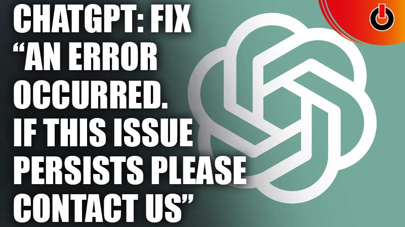 ChatGPT-Fix-“An-Error-Occurred.-If-This-Issue-Persists-Please-Contact-Us”