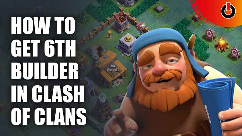 Get 6th Builder In Clash Of Clans