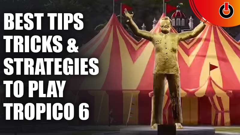 Best Tips, Tricks, Strategies to Play Tropico 6