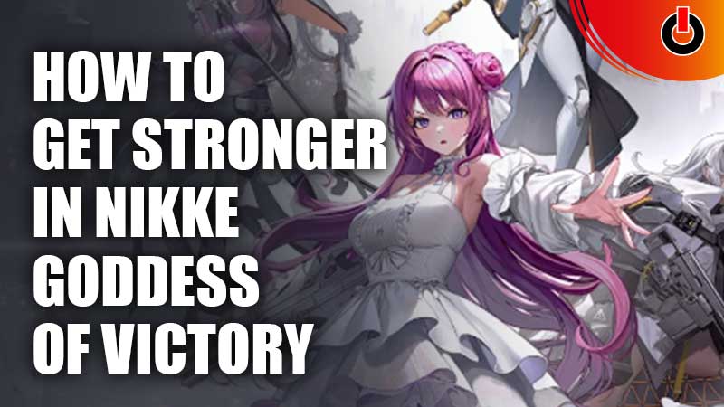 How To Get Stronger In Nikke Goddess Of Victory