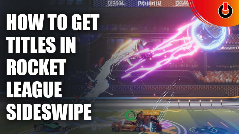 How to Unlock All Titles in Rocket League Sideswipe Requirements To Obtain Every Title